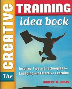 The Creative Training Idea Book- Inspired Tips and Techniques for Engaging and Effective Learning